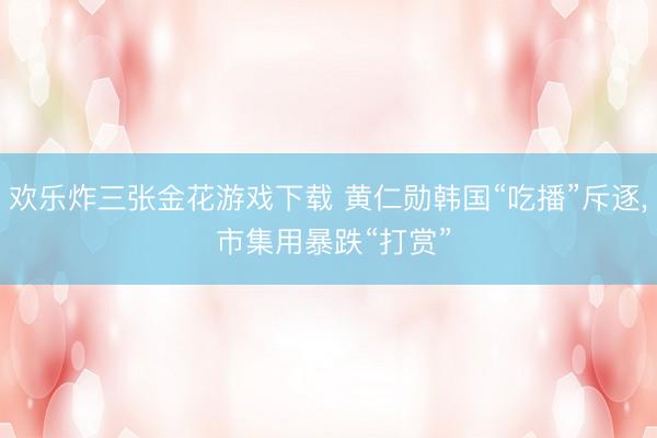 欢乐炸三张金花游戏下载 黄仁勋韩国“吃播”斥逐， 市集用暴跌“打赏”